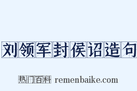 刘领军封侯诏造句是什么意思的图片